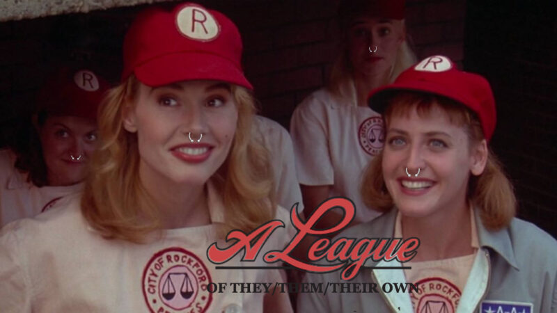 ‘A League of They/Them/Their Own’ The Latest Remake We All Needed